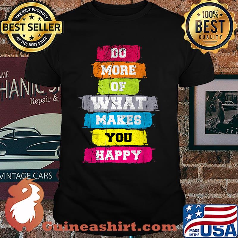 Do More Of What Makes You Happy Cool Quotes Graphic Design T-Shirt