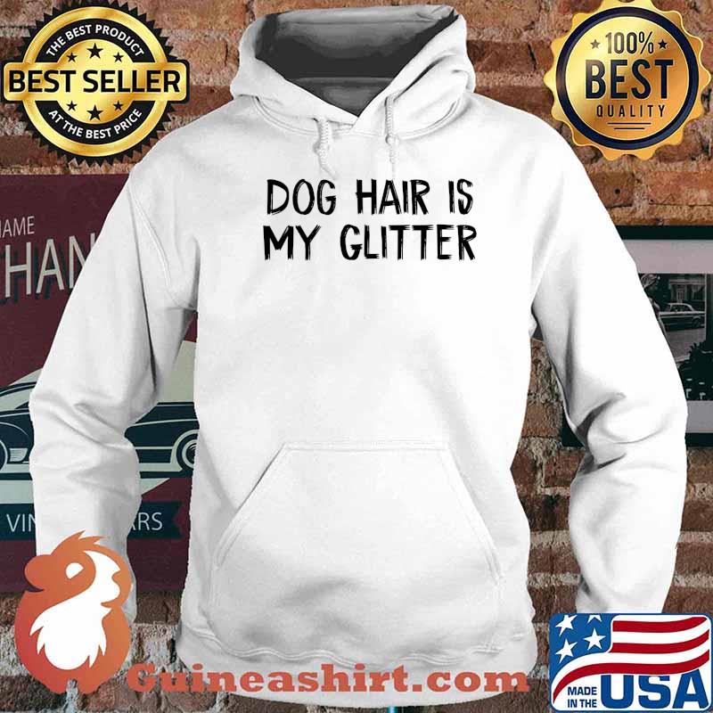 Dog Hair Is My Glitter T-Shirt Hoodie
