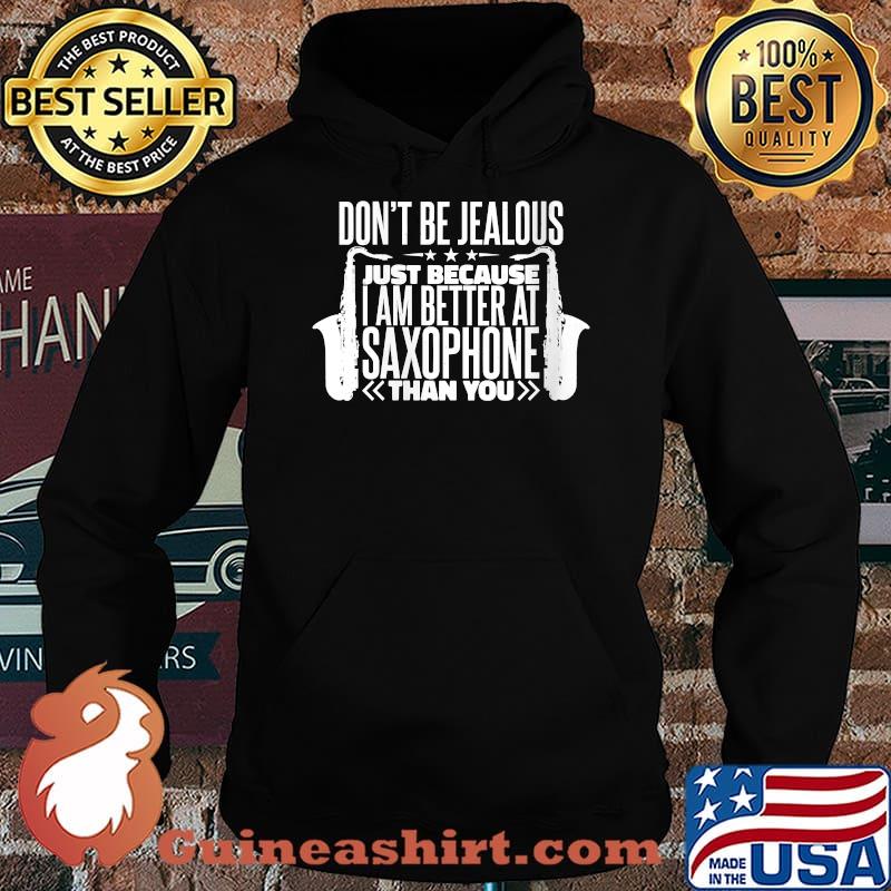 Don't Be Jealous Just Because I Am Better At Saxophone T-Shirt Hoodie