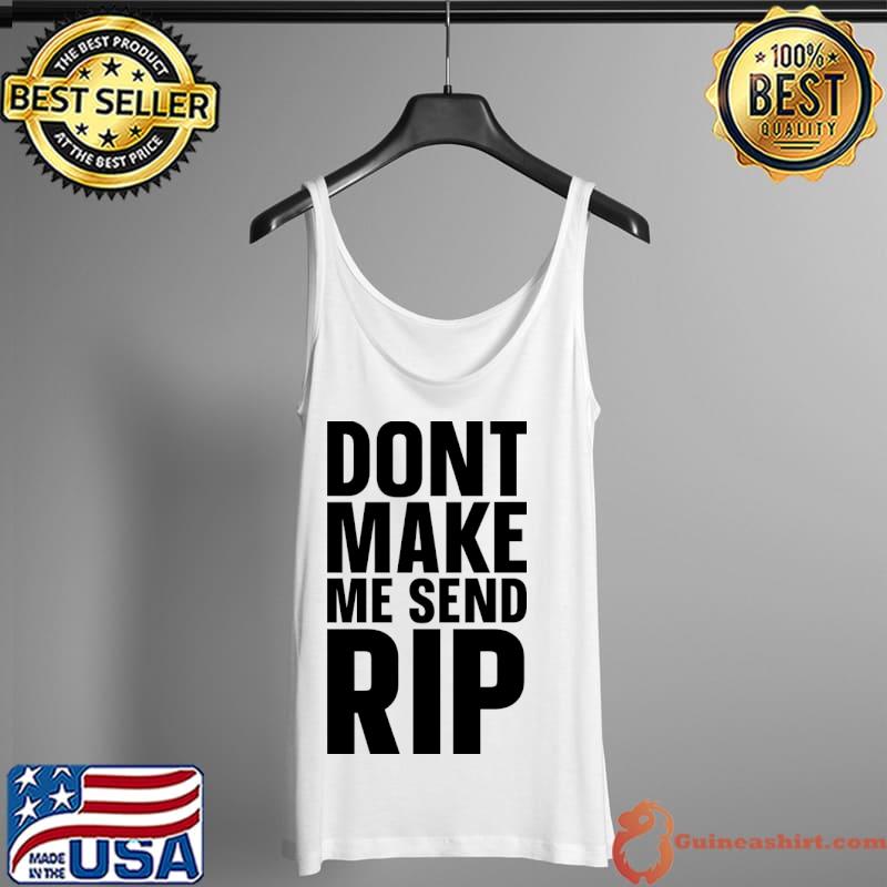 Don't Make Me Send Rip T-Shirt Tank Top