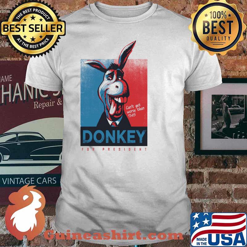 Donkey for president cant get worse than this shirt