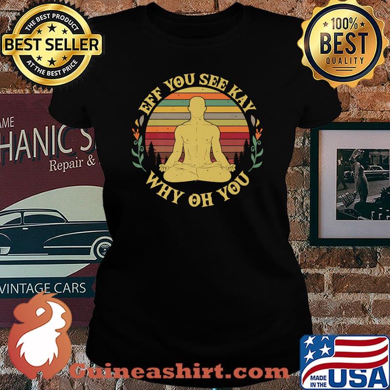 Eff You See Kay Why Oh You Funny Yoga Pose Meditation Premium T-Shirt Laides tee
