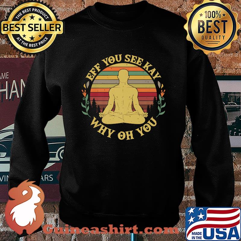 Eff You See Kay Why Oh You Funny Yoga Pose Meditation Premium T-Shirt Sweater