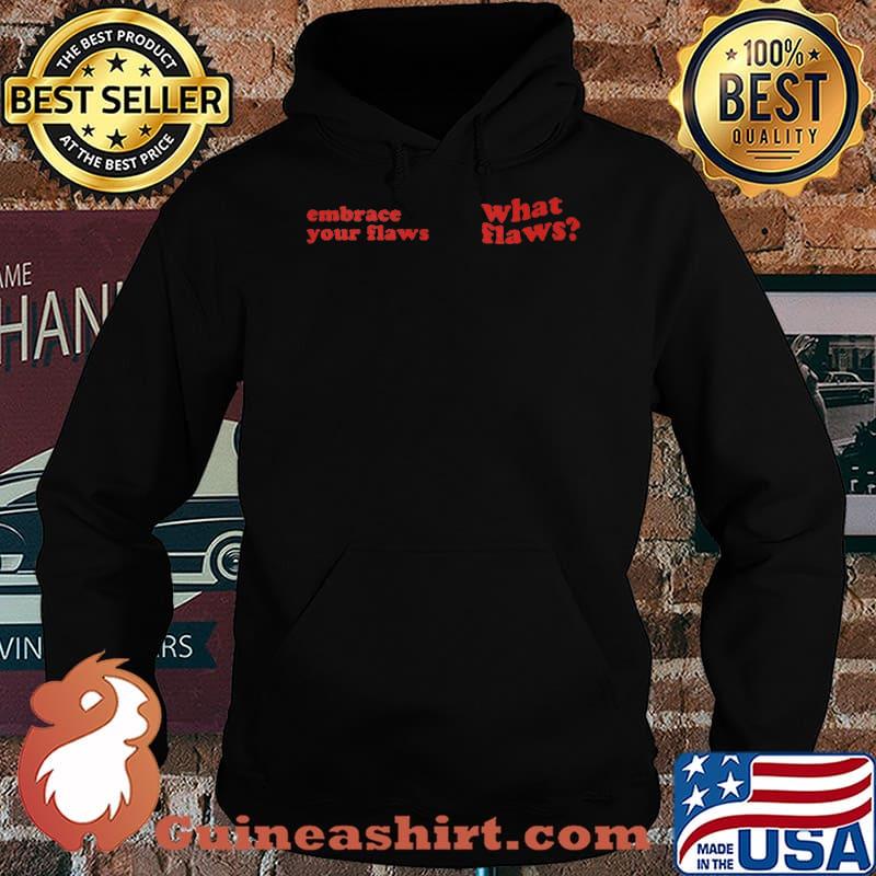 Embrace Your Flaws What Flaws Shirt Hoodie