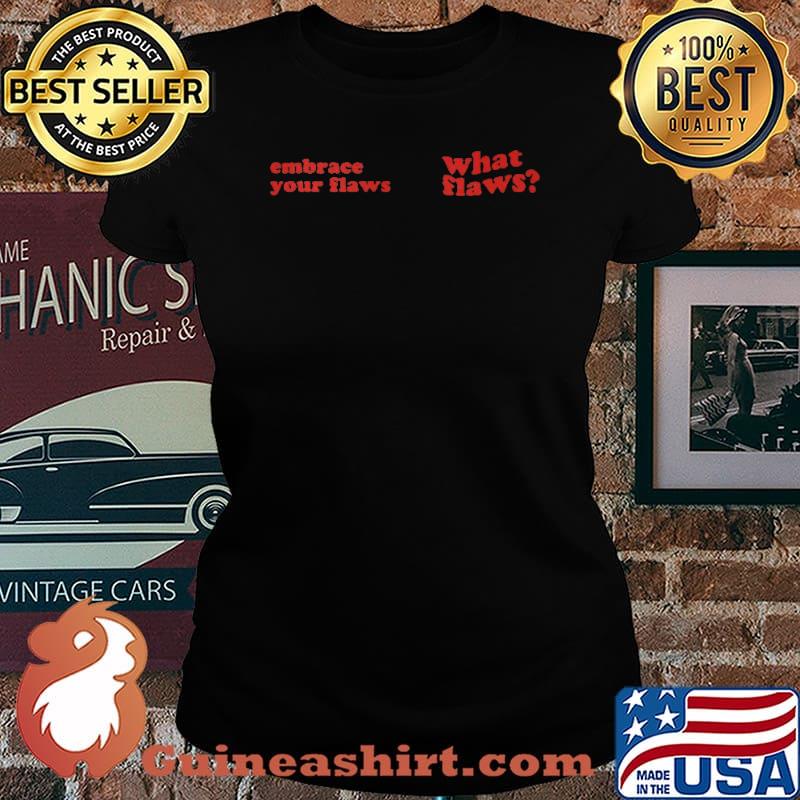 Embrace Your Flaws What Flaws Shirt Laides tee