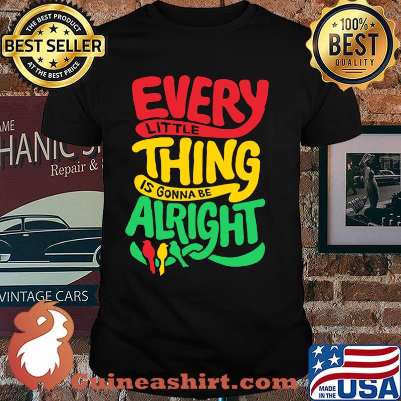 Every Little Thing Is Gonna Be Alright Shirt