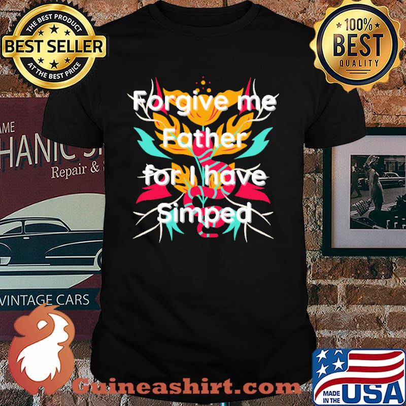 Forgive Me Father For I Have Simped Shirt