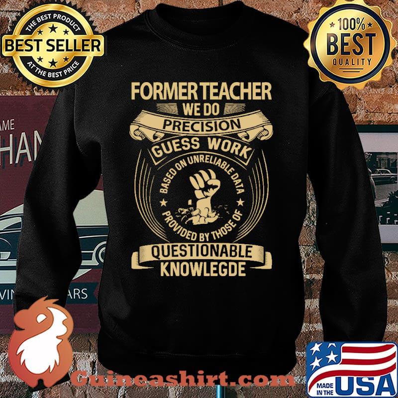 Former Teacher we do precision guess work questionable know legde based on unreliable data provived by those of s Sweater
