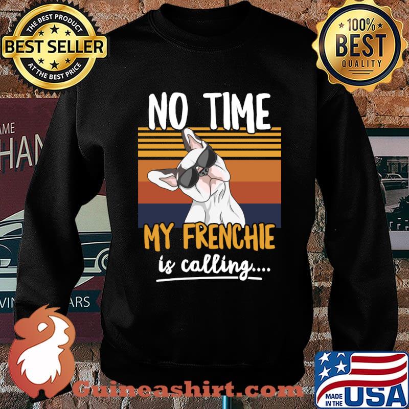 French Bulldog No time, my frenchie is calling T-Shirt Sweater