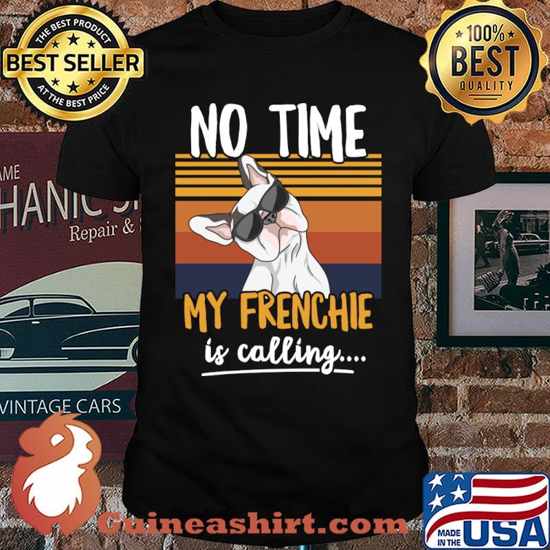 French Bulldog No time, my frenchie is calling T-Shirt
