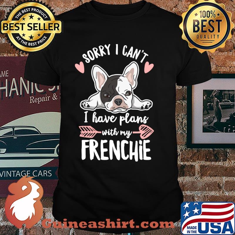 Frenchie Dog sorry I can't I have plans with my French Bulldog Owner T-Shirt