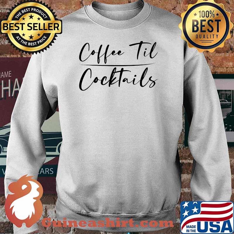 Funny Coffee Coffee Til Cocktails For Coffee Lover T-s Sweater
