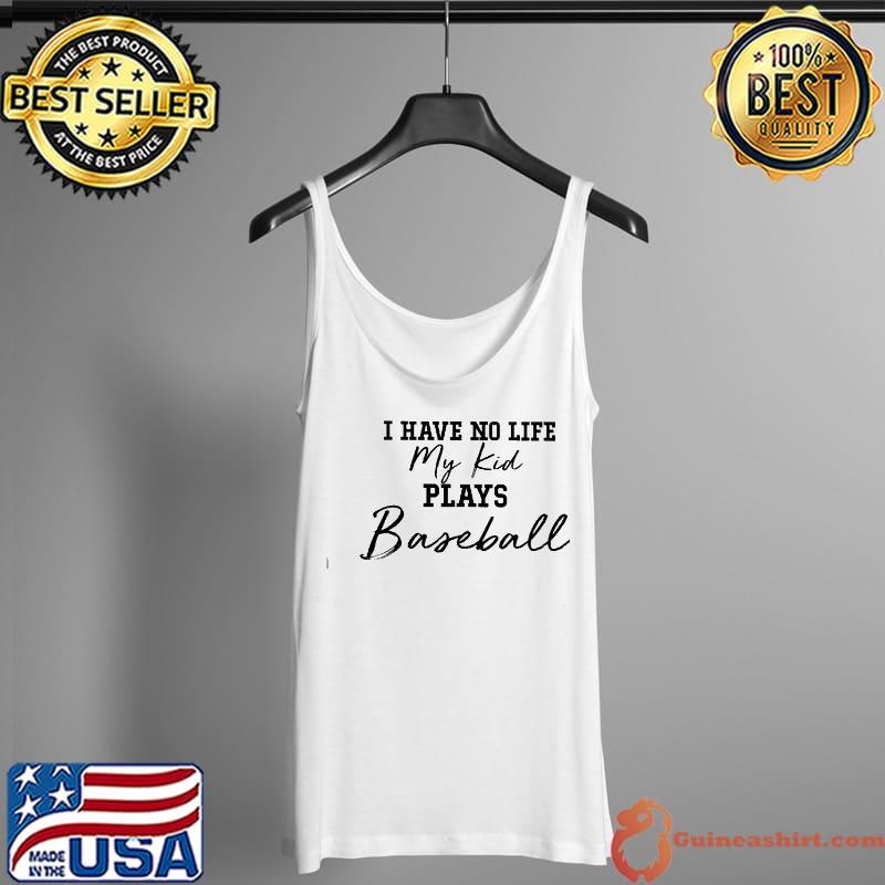 Funny i Have No Life My Kid Plays Baseball Shirt Tank Top