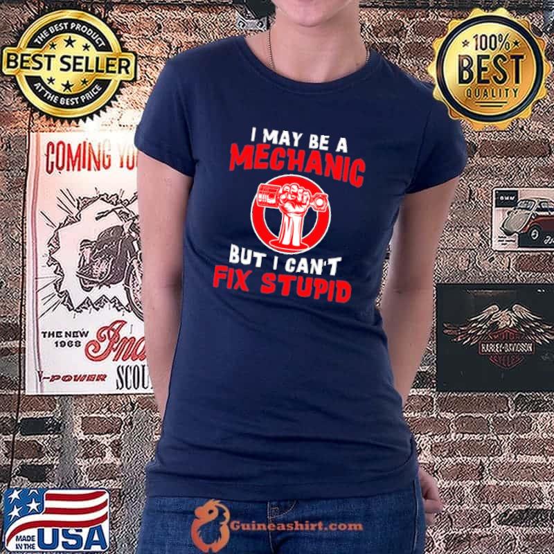 Funny i Maybe A Mechanic But I Can't Fix Stupid Shirt Ladiestee