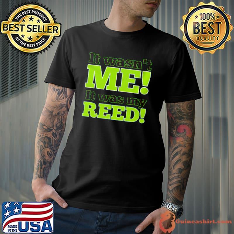 Funny it Wasn't Me It Was My Reed Shirt