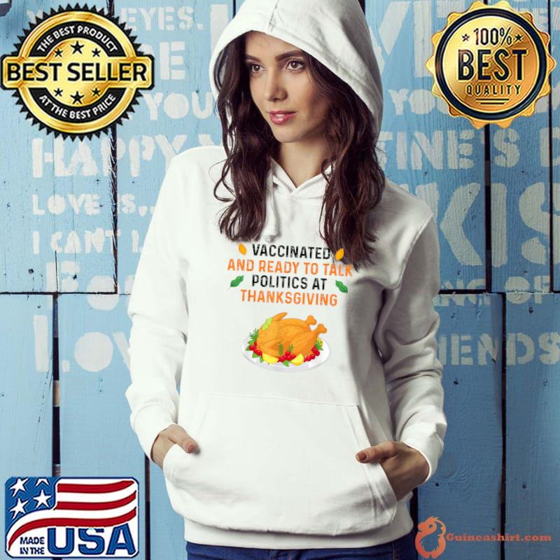 Funny vaccinated And Ready to Talk Politics at Thanksgiving Funny T-Shirt Hoodie