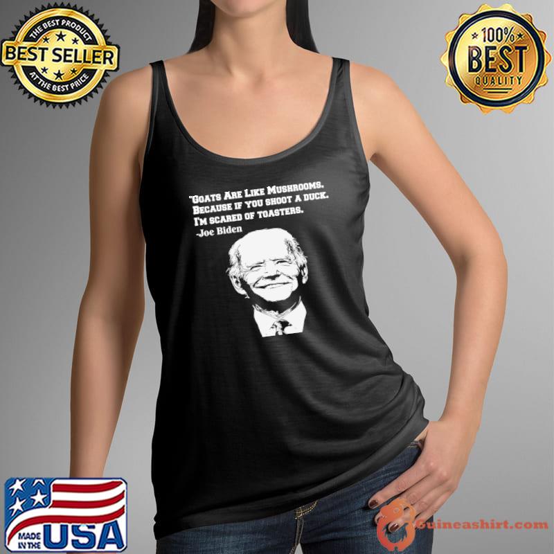 Goats Are Like Mushrooms Because if you shoot a duck Joe Biden T-Shirt Tank Top