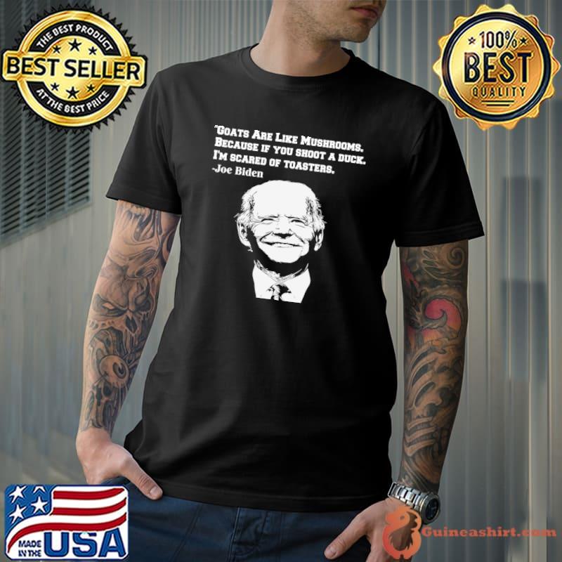 Goats Are Like Mushrooms Because if you shoot a duck Joe Biden T-Shirt