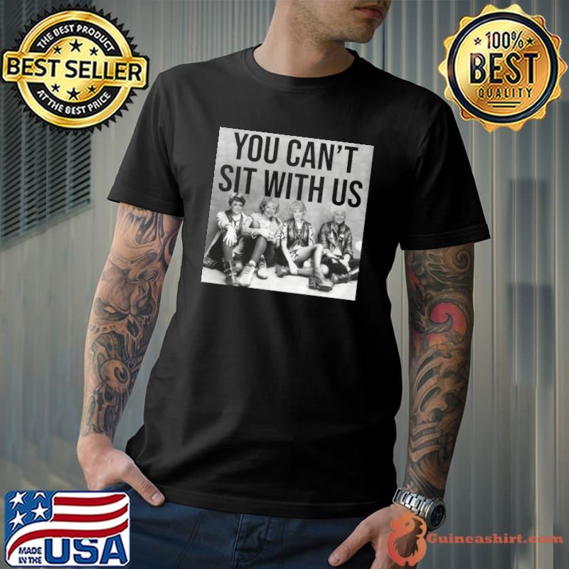 Golden Girls - You Can’t Sit With Us Classic T-Shirt Unisex