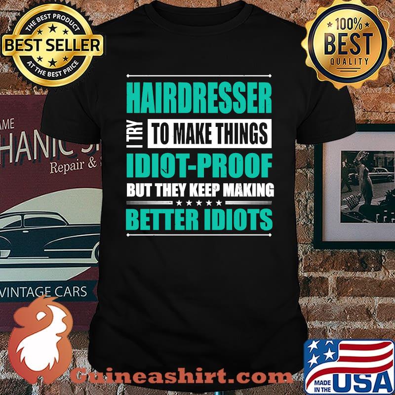 Hairdresser Try to Make Things Idiot-Proof Hairstylist T-shirt