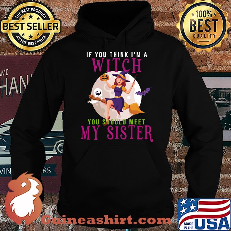 Halloween If You Think I'm a Witch You Should Meet My Sister T-Shirt Hoodie
