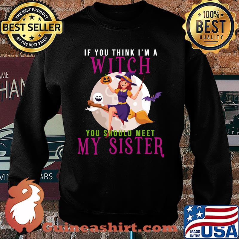 Halloween If You Think I'm a Witch You Should Meet My Sister T-Shirt Sweater