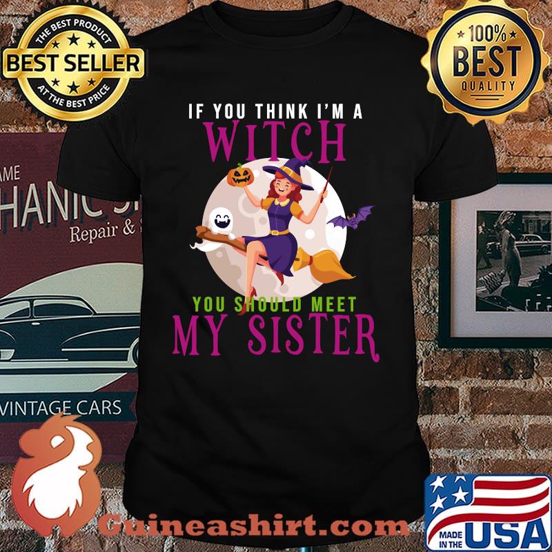 Halloween If You Think I'm a Witch You Should Meet My Sister T-Shirt