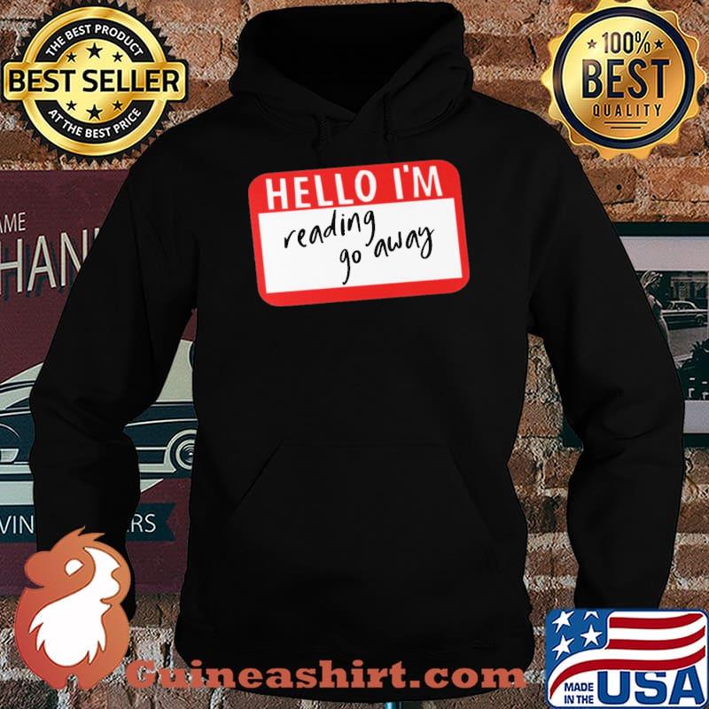 Hello I'm Reading Go Away Shirt Hoodie