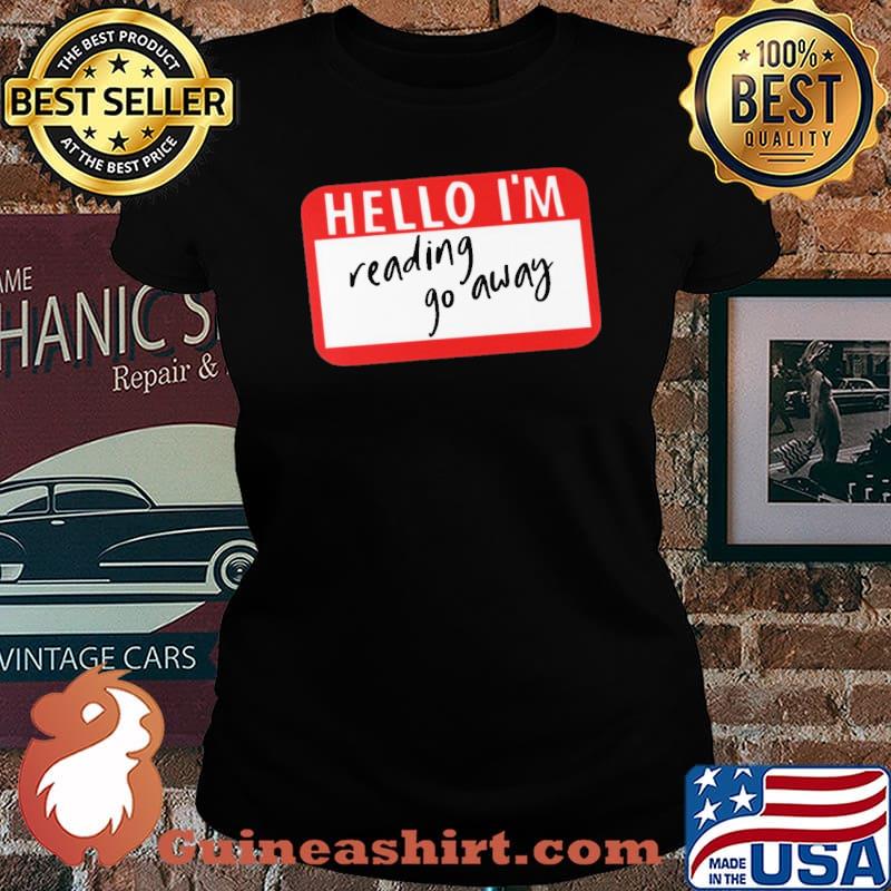 Hello I'm Reading Go Away Shirt Laides tee
