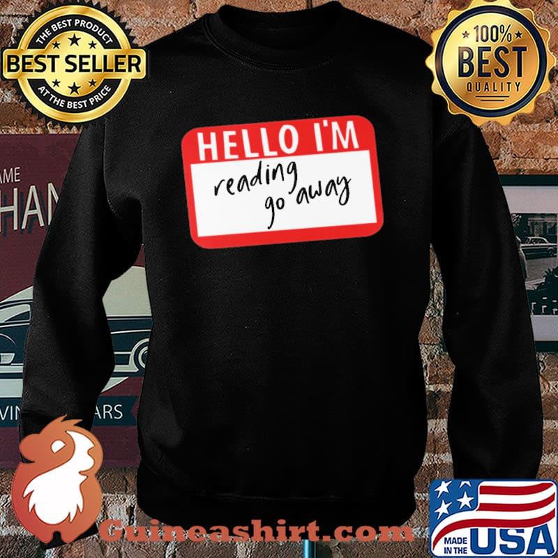 Hello I'm Reading Go Away Shirt Sweater