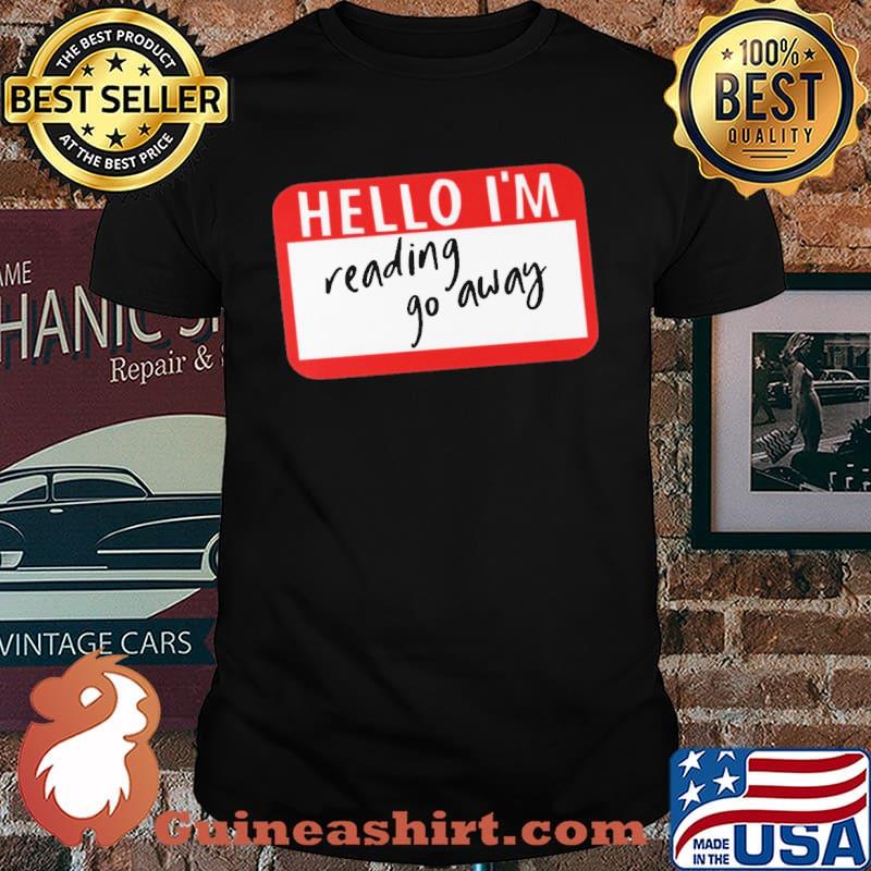 Hello I'm Reading Go Away Shirt