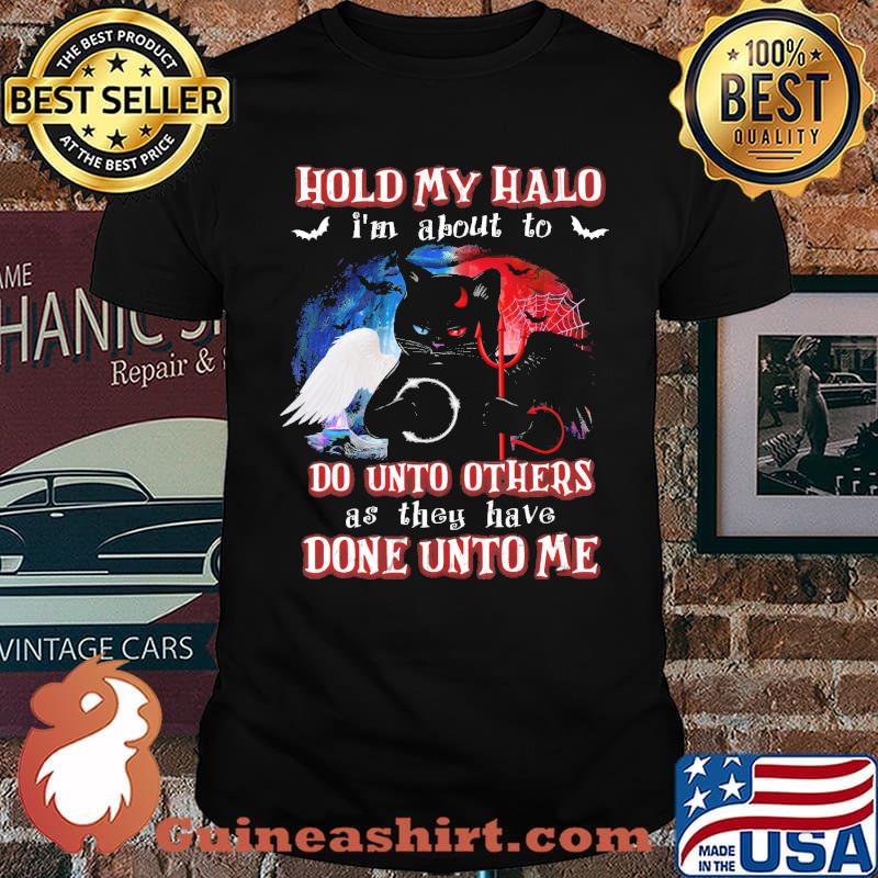 Hold My Halo I'm About To Do Unto Others As They Have Done Unto Me Shirt