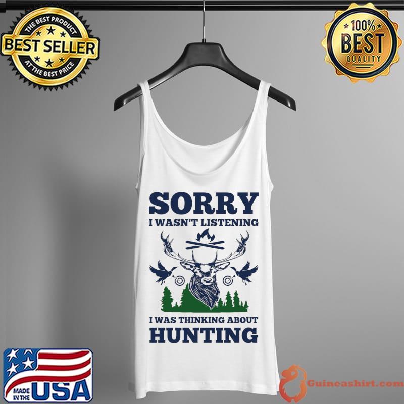 Hunter Sorry i wasn't listening i was thinking about hunting T-Shirt Tank Top