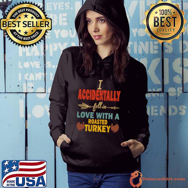 I accidentally fell in love with a Roasted Turkey, thanksgiving T-Shirt Hoodie