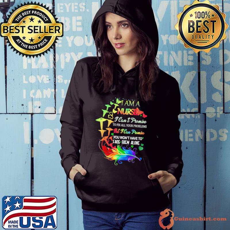 I am a nurse i cant promise to fix all your problems but i can promise you wont have to face them alone colors shirt