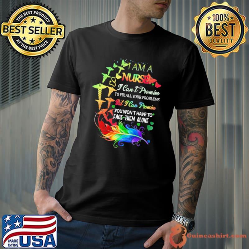 I am a nurse i cant promise to fix all your problems but i can promise you wont have to face them alone colors s Unisex