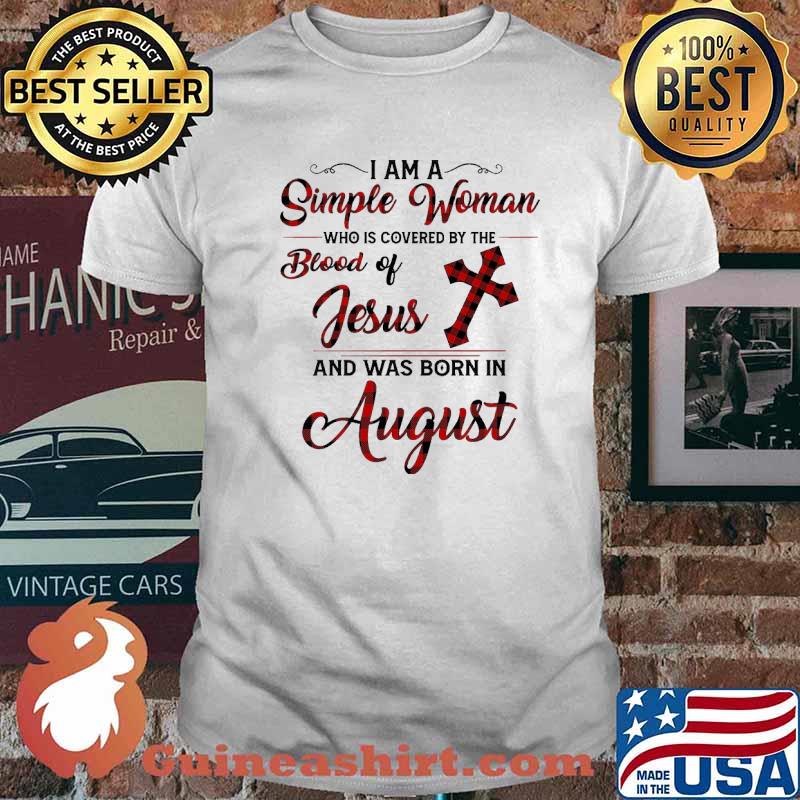 I Am A Simple Woman Who Is Covered By The Blood Of Jesus And Was Born In August Shirt