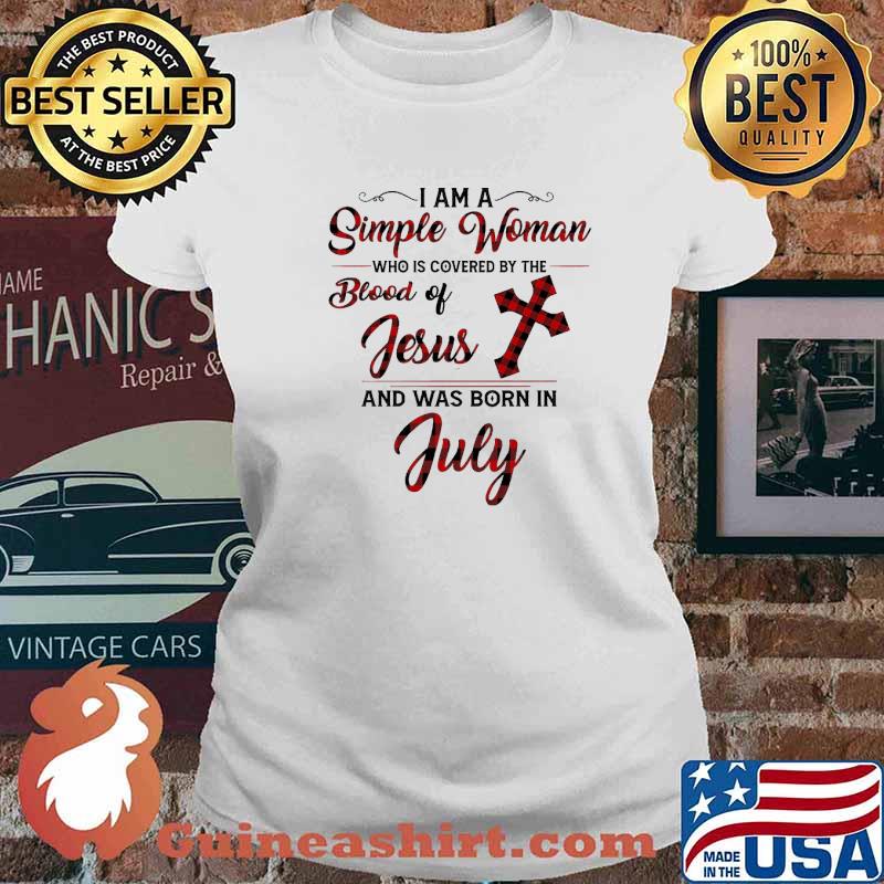 I Am A Simple Woman Who Is Covered By The Blood Of Jesus And Was Born In July Shirt Ladies tee