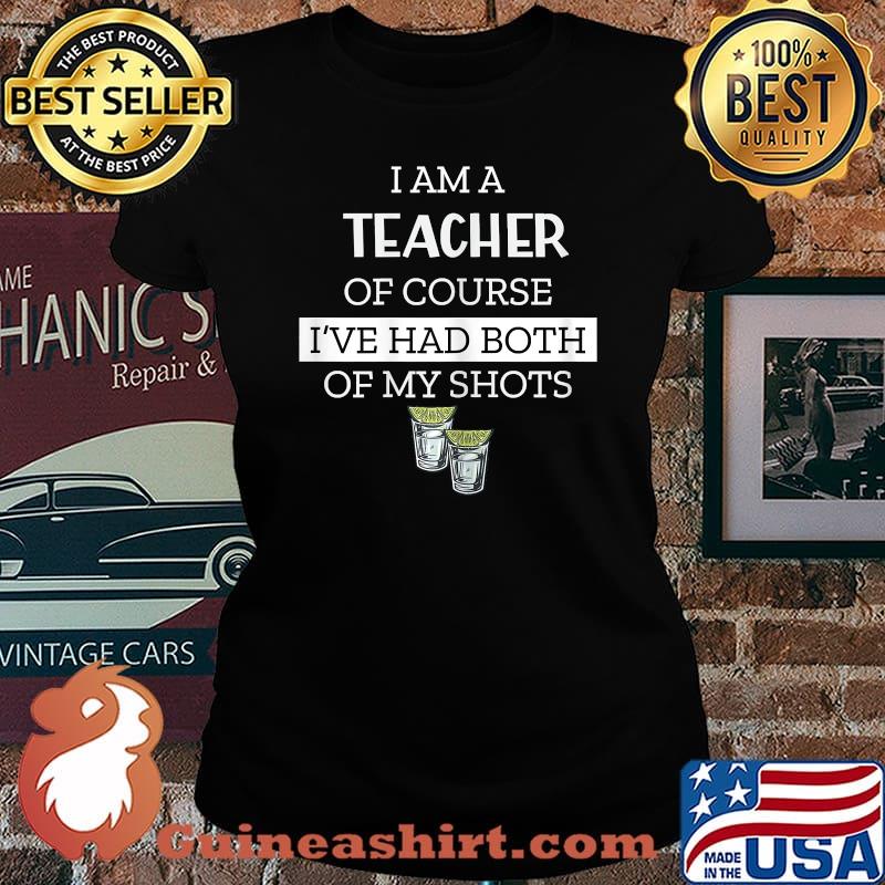 I Am A Teacher Of Course I've Had Both My Shots Funny Saying T-Shirt Laides tee