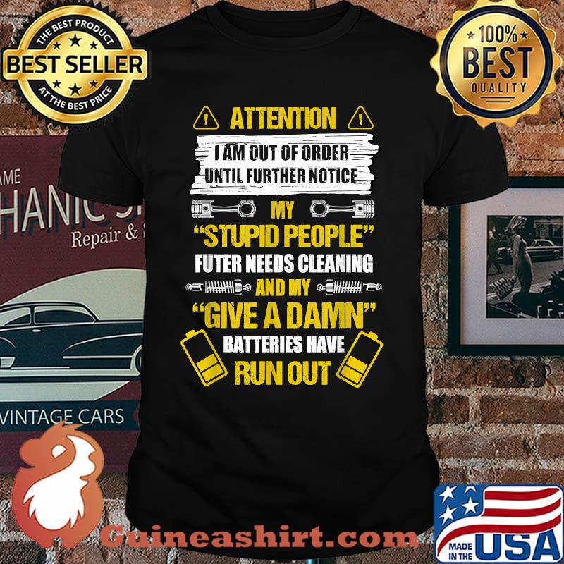I Am Out Of Order Until Further Notice My Stupid People T-Shirt