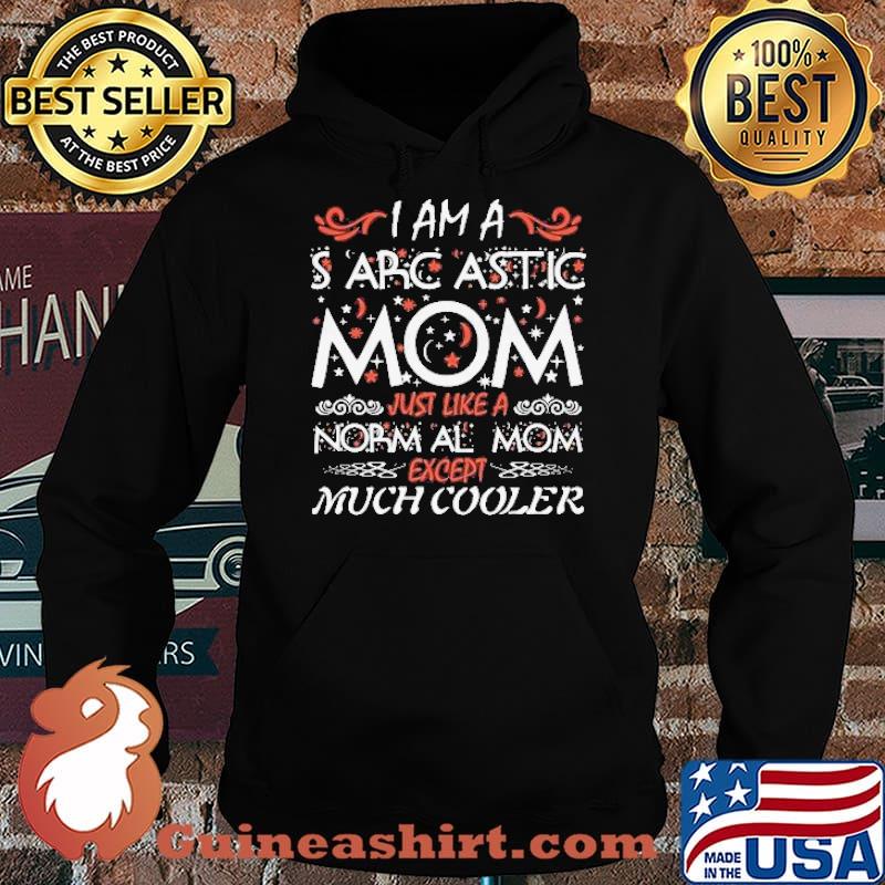I Am Sarcastic Mom Just Like A Norm Al Mom Except Much Cooler Shirt Hoodie