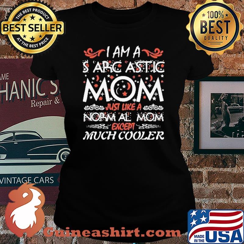 I Am Sarcastic Mom Just Like A Norm Al Mom Except Much Cooler Shirt Laides tee
