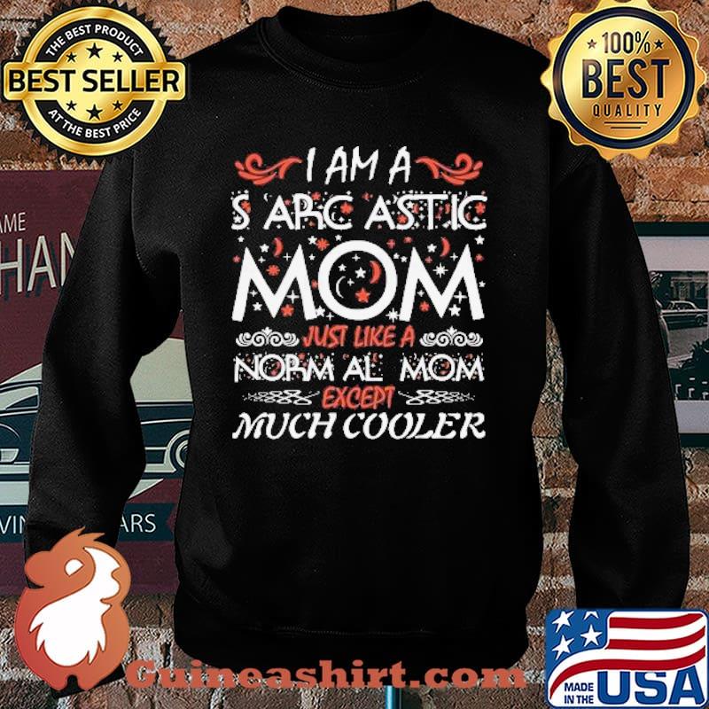 I Am Sarcastic Mom Just Like A Norm Al Mom Except Much Cooler Shirt Sweater
