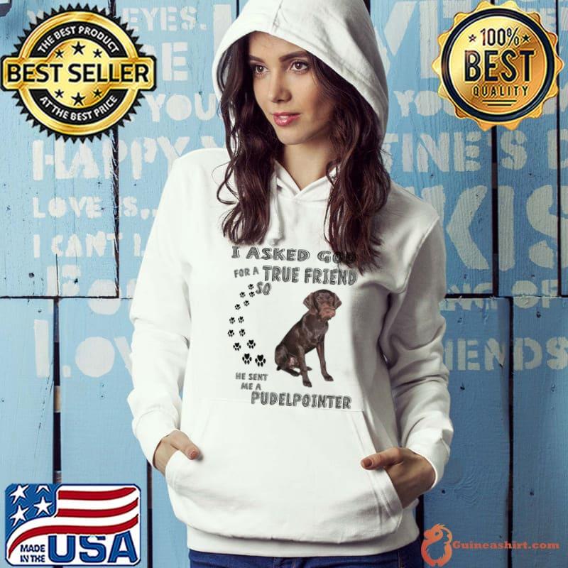 I asked god for a true friend Pudelpointer Saying Mom Dad Dog T-Shirt