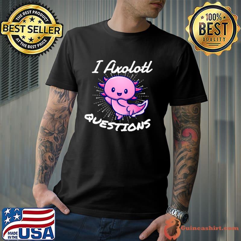 I Axolotl Questions T-Shirt