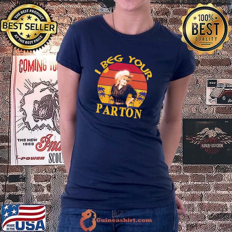 I Beg Your Dolly Parton Vintage Shirt Ladiestee