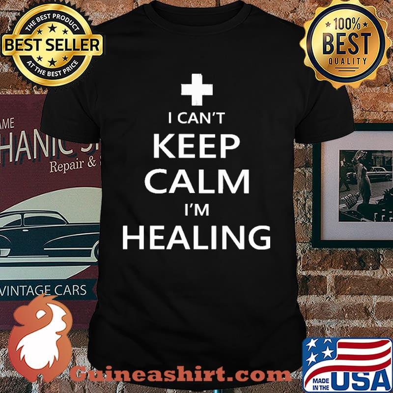 I Can't Keep Calm I'm Healing Shirt