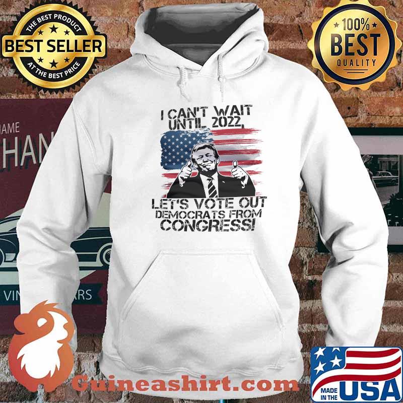 I Can't Wait Until 2022 Let's Vote Out Democrats From Congress Trump American Flag Shirt Hoodie
