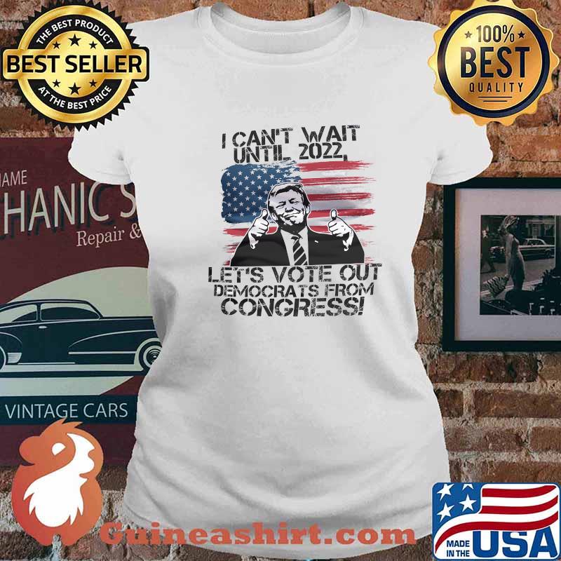 I Can't Wait Until 2022 Let's Vote Out Democrats From Congress Trump American Flag Shirt Ladies tee