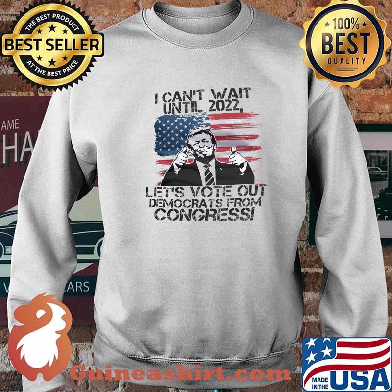 I Can't Wait Until 2022 Let's Vote Out Democrats From Congress Trump American Flag Shirt Sweater